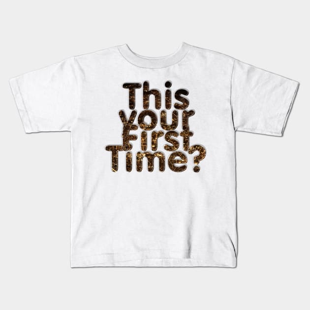 This your First Time? Kids T-Shirt by afternoontees